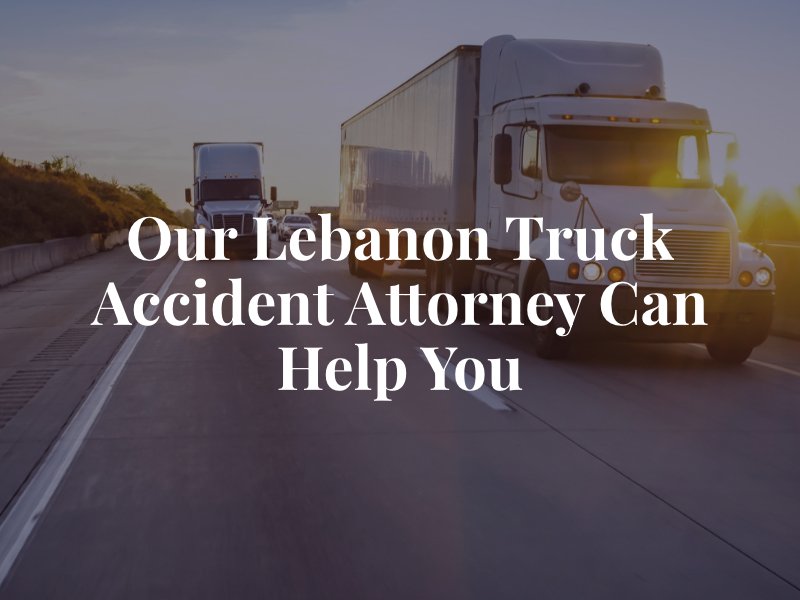 Our Lebanon truck accident attorney can help you