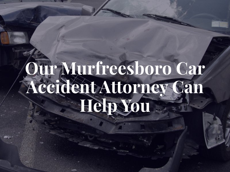 Our Murfreesboro Car Accident Attorney Can Help You